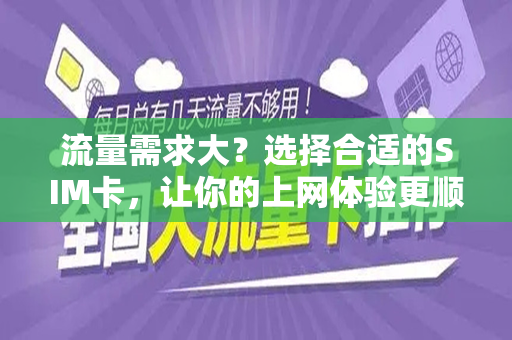 流量需求大？选择合适的SIM卡，让你的上网体验更顺畅