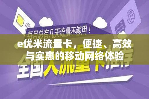 e优米流量卡，便捷、高效与实惠的移动网络体验