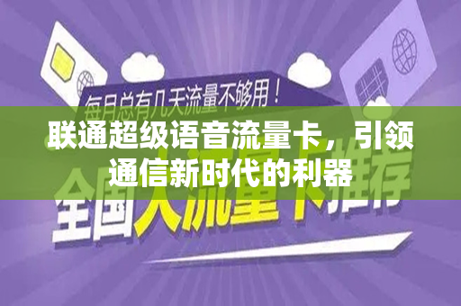 联通超级语音流量卡，引领通信新时代的利器