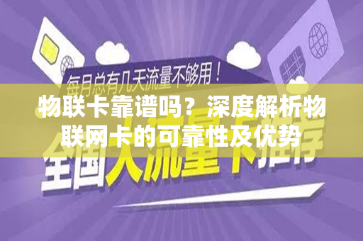 物联卡靠谱吗？深度解析物联网卡的可靠性及优势