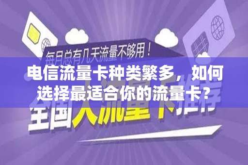 电信流量卡种类繁多，如何选择最适合你的流量卡？