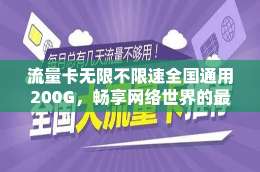 流量卡无限不限速全国通用200G，畅享网络世界的最佳选择