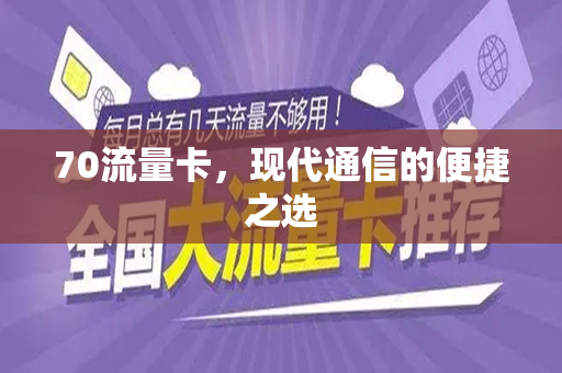 70流量卡，现代通信的便捷之选