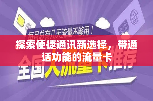 探索便捷通讯新选择，带通话功能的流量卡