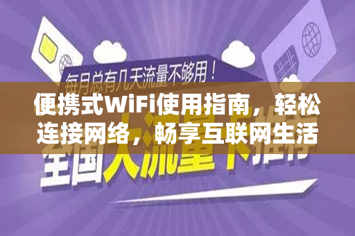 便携式WiFi使用指南，轻松连接网络，畅享互联网生活