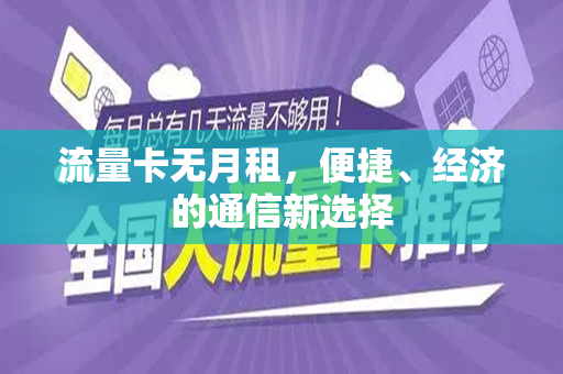 流量卡无月租，便捷、经济的通信新选择