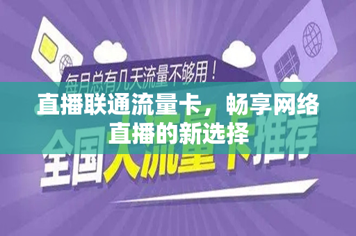 直播联通流量卡，畅享网络直播的新选择