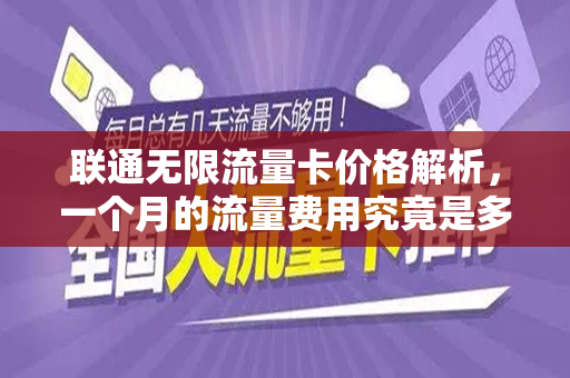 联通无限流量卡价格解析，一个月的流量费用究竟是多少？