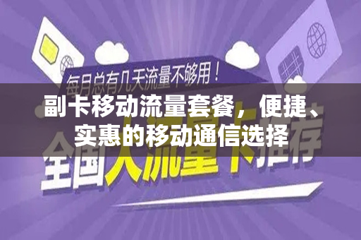 副卡移动流量套餐，便捷、实惠的移动通信选择