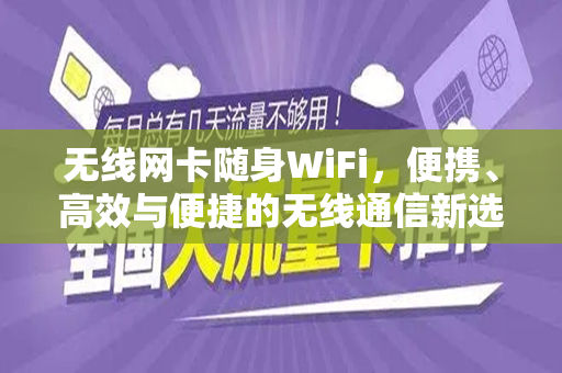 无线网卡随身WiFi，便携、高效与便捷的无线通信新选择