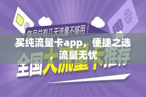 买纯流量卡app，便捷之选，流量无忧