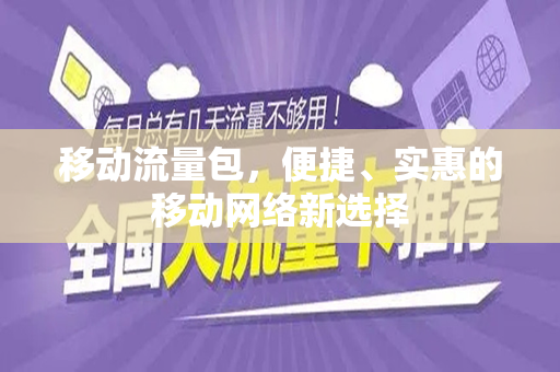 移动流量包，便捷、实惠的移动网络新选择