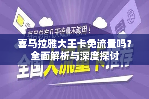 喜马拉雅大王卡免流量吗？全面解析与深度探讨