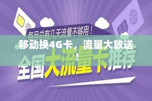 移动换4G卡，流量大放送！