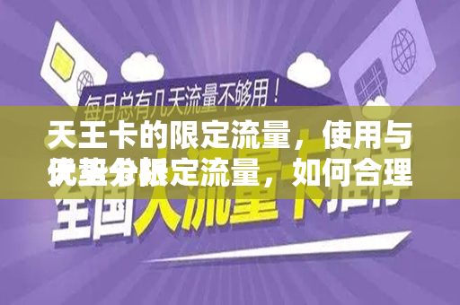 天王卡的限定流量，使用与优势分析
天王卡限定流量，如何合理利用与应对策略