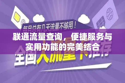 联通流量查询，便捷服务与实用功能的完美结合