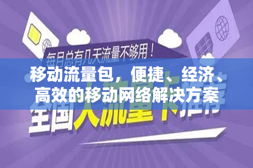 移动流量包，便捷、经济、高效的移动网络解决方案