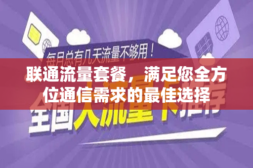 联通流量套餐，满足您全方位通信需求的最佳选择