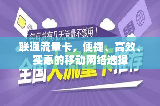 联通流量卡，便捷、高效、实惠的移动网络选择