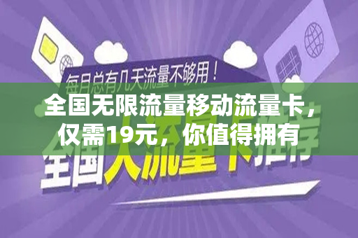 全国无限流量移动流量卡，仅需19元，你值得拥有