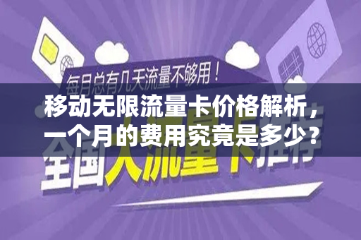 移动无限流量卡价格解析，一个月的费用究竟是多少？