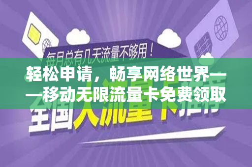 轻松申请，畅享网络世界——移动无限流量卡免费领取攻略