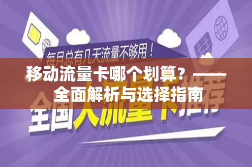 移动流量卡哪个划算？—— 全面解析与选择指南