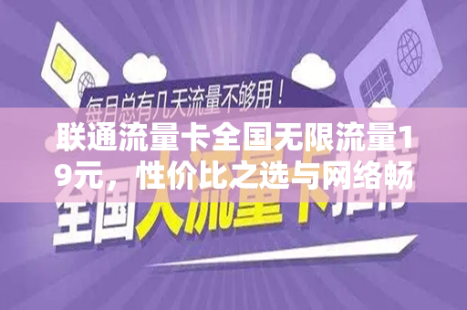 联通流量卡全国无限流量19元，性价比之选与网络畅游的利器