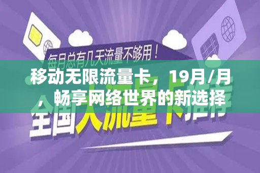 移动无限流量卡，19月/月，畅享网络世界的新选择