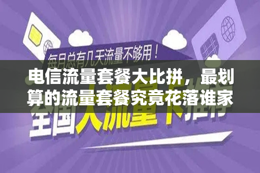 电信流量套餐大比拼，最划算的流量套餐究竟花落谁家？