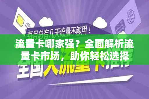 流量卡哪家强？全面解析流量卡市场，助你轻松选择