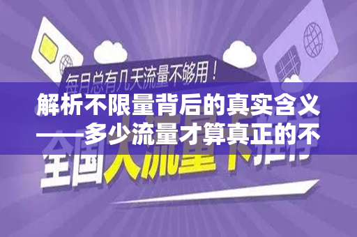 解析不限量背后的真实含义——多少流量才算真正的不限量？