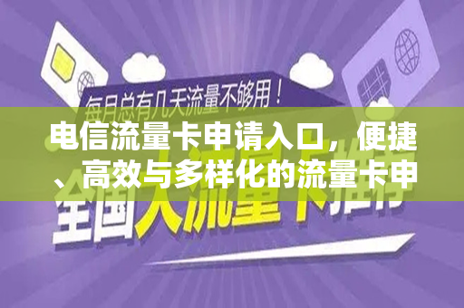 电信流量卡申请入口，便捷、高效与多样化的流量卡申请体验