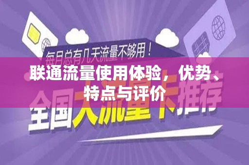 联通流量使用体验，优势、特点与评价