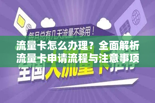 流量卡怎么办理？全面解析流量卡申请流程与注意事项