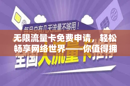 无限流量卡免费申请，轻松畅享网络世界——你值得拥有的福利！