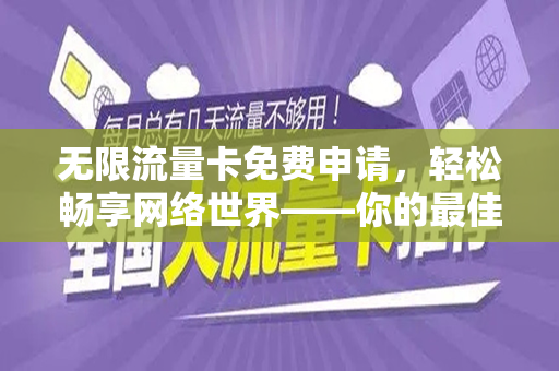 无限流量卡免费申请，轻松畅享网络世界——你的最佳选择