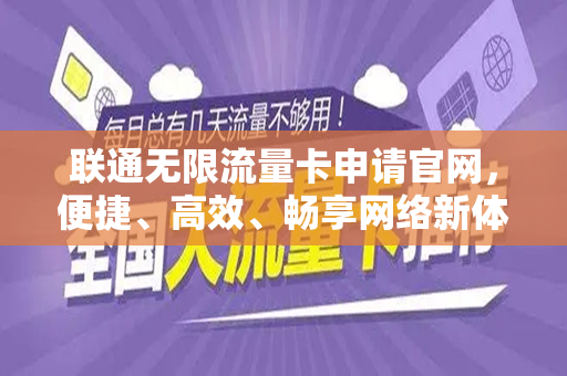 联通无限流量卡申请官网，便捷、高效、畅享网络新体验