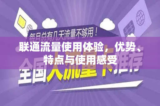 联通流量使用体验，优势、特点与使用感受