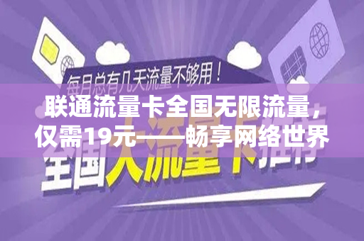 联通流量卡全国无限流量，仅需19元——畅享网络世界的最佳选择