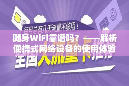 随身WiFi靠谱吗？——解析便携式网络设备的使用体验与可靠性