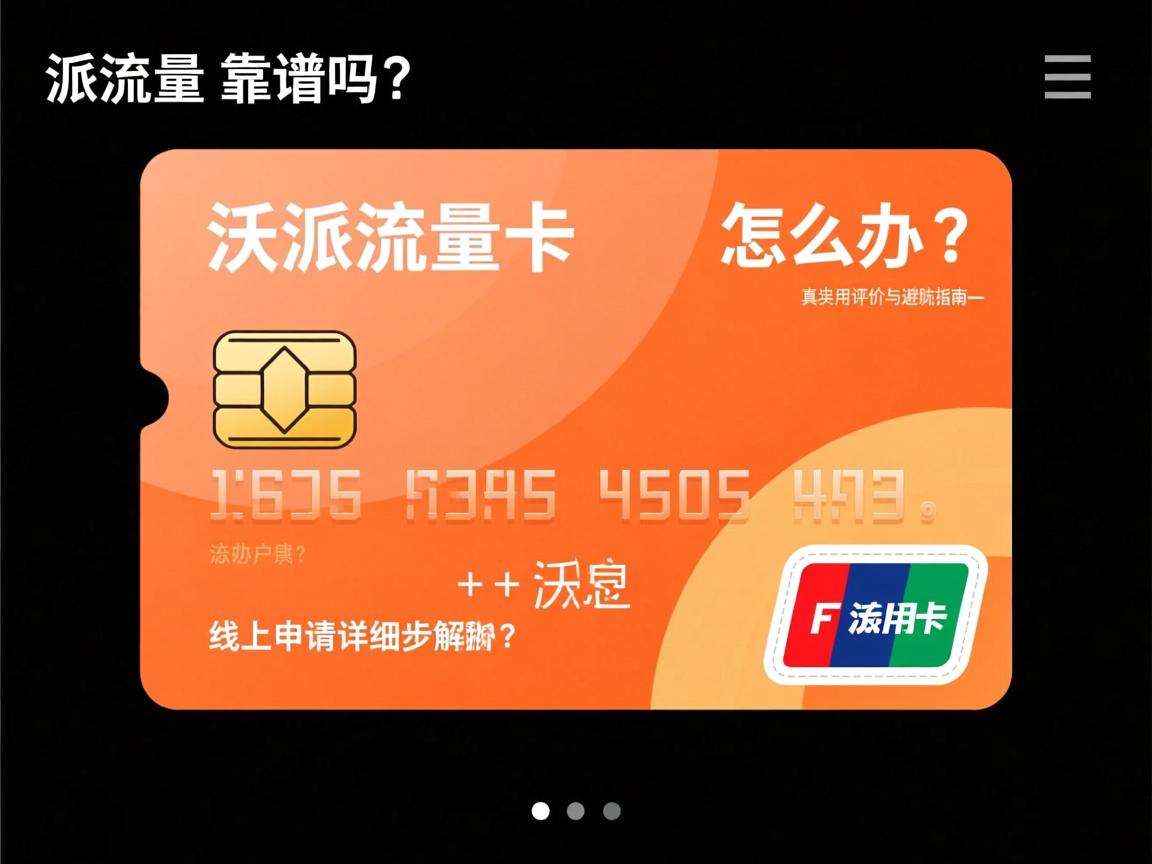 沃派流量卡靠谱吗？真实用户评价与避坑指南_沃派流量卡怎么办理？线上申请详细步骤解析
