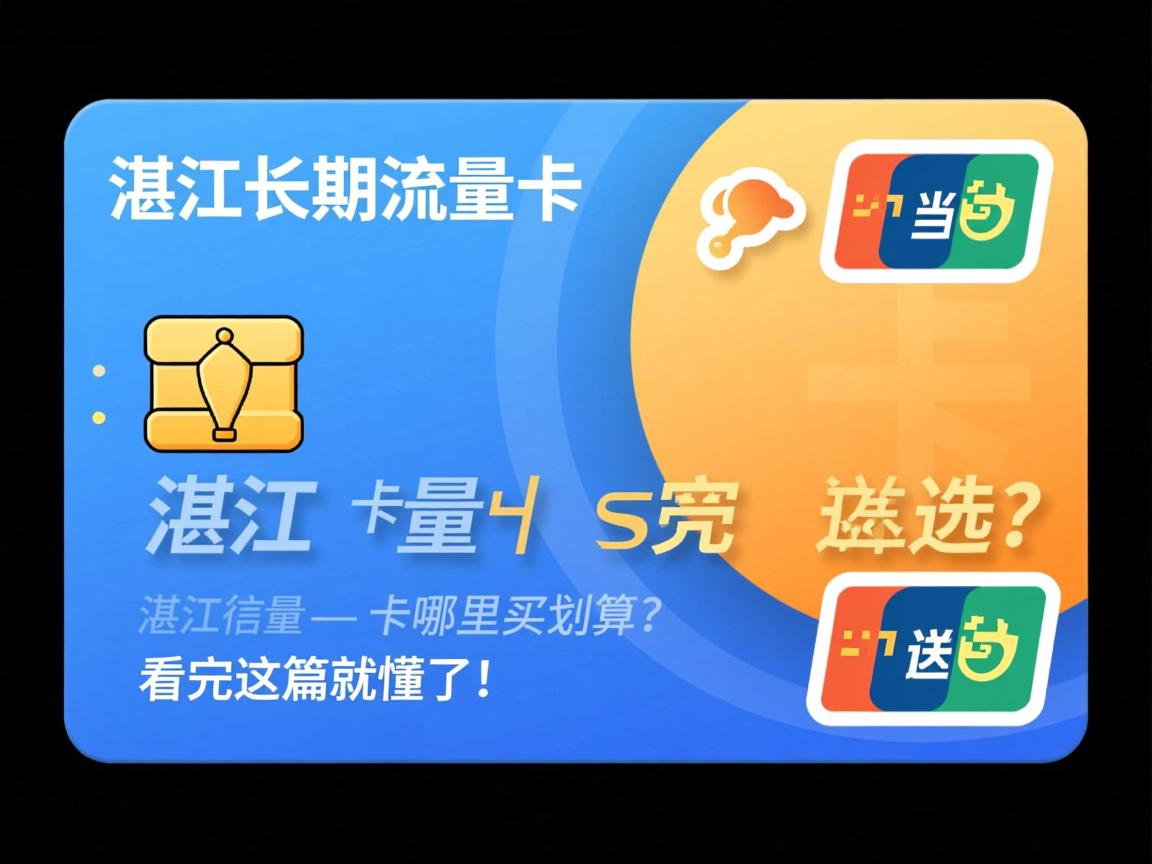 湛江长期流量卡怎么选？_湛江流量卡哪里买划算？看完这篇就懂了！
