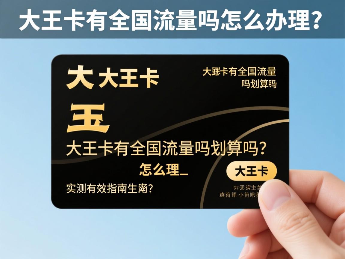 大王卡有全国流量吗怎么办理？_大王卡有全国流量吗划算吗？实测有效指南