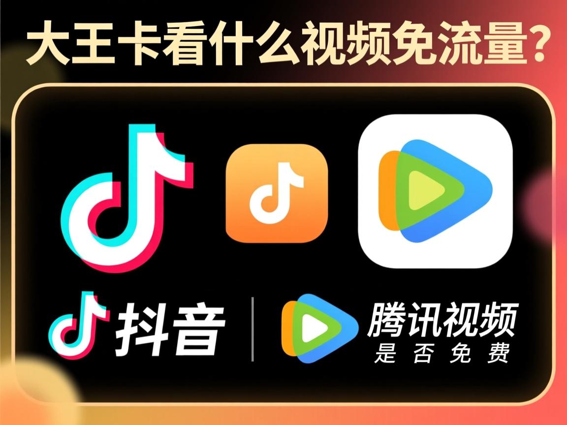 大王卡看什么视频免流量，免流量应用有哪些，看抖音和腾讯视频是否免费？