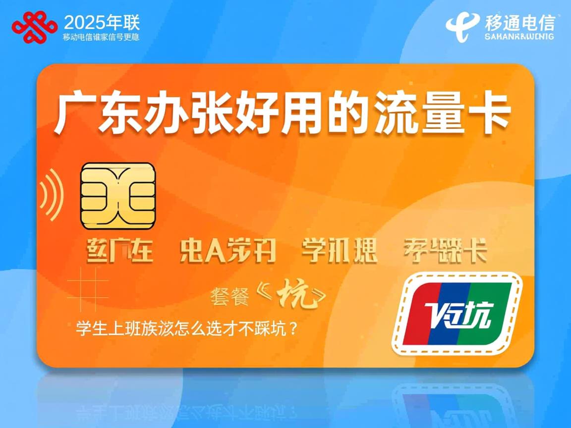 在广东想办张好用的流量卡，2025年联通移动电信谁家信号更稳、套餐更实在，学生和上班族该怎么选才不踩坑？