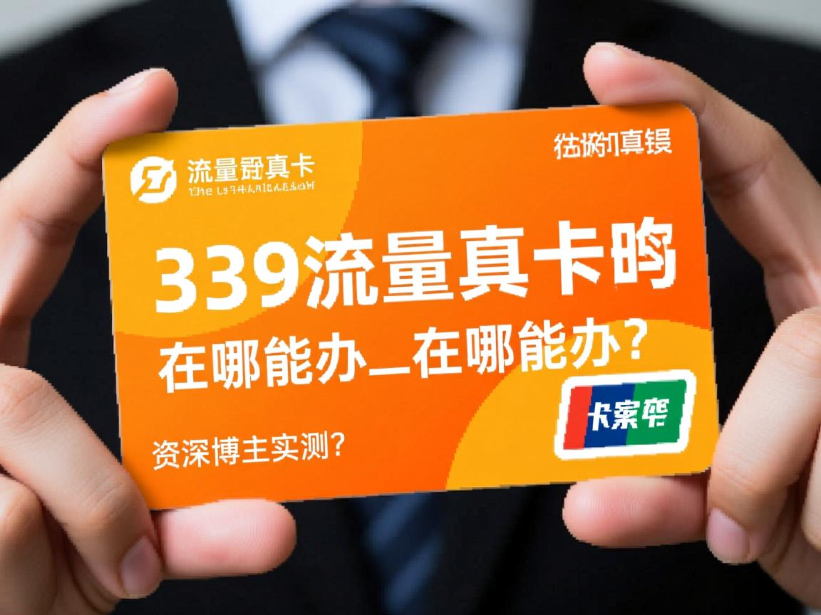 339流量卡是真的吗_在哪能办？资深博主实测，给你最全办理与避坑指南