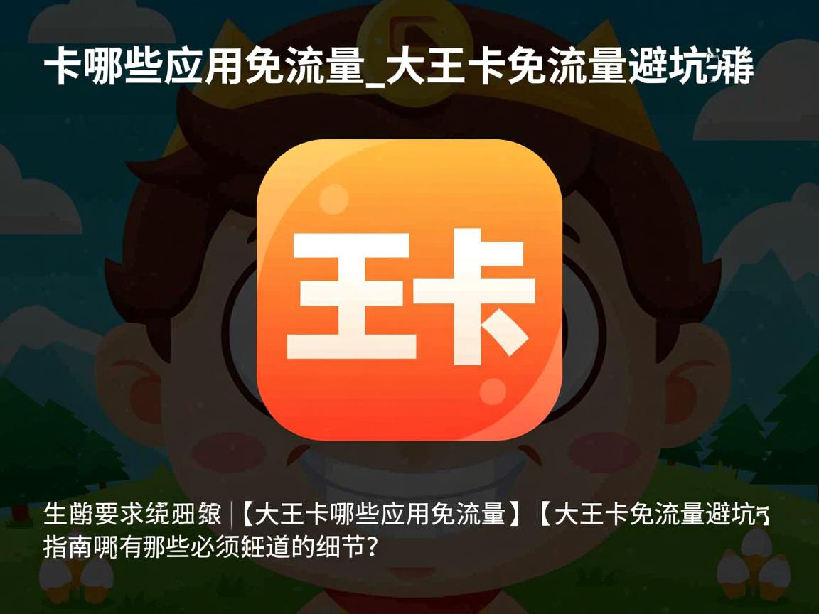 大王卡哪些应用免流量_大王卡免流量避坑指南有哪些必须知道的细节？